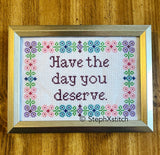 Have The Day You Deserve -PDF Cross-Stitch Pattern