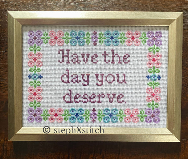 Have The Day You Deserve -PDF Cross-Stitch Pattern (Copy)
