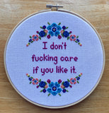 I Don't Fucking Care If You Like It - Cross Stitch Hoop Art