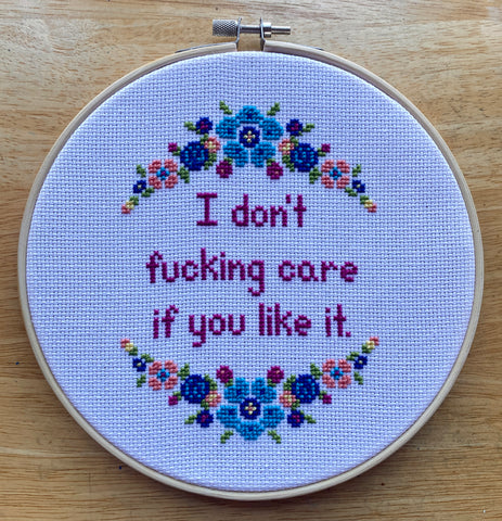I Don't Fucking Care If You Like It - Cross Stitch Hoop Art