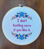 I Don't Fucking Care If You Like It - Cross Stitch Hoop Art