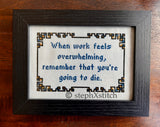When Work Feels Overwhelming... - Framed Cross-Stitch