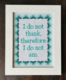 I Do Not Think Therefore I Do Not Am -Framed Cross-Stitch