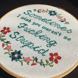 Sometimes I Wish You Weren't So Fucking Stupid -PDF Cross Stitch Pattern