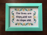 Our Lives Are Dope and We Do Dope Shit - PDF Cross Stitch Pattern